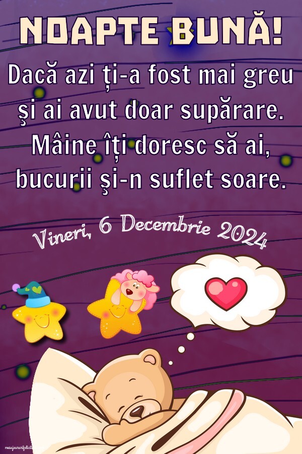 Vineri 6 Decembrie 2024 Dacă azi ți-a fost mai greu şi ai avut doar supărare. Mâine îţi doresc să ai, bucurii şi-n suflet soare. Noapte bună!