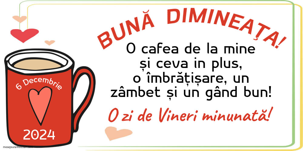 BUNĂ DIMINEAȚA! O cafea de la mine și ceva in plus, o îmbrățișare, un zâmbet și un gând bun! O zi de Vineri minunată! 6 Decembrie 2024