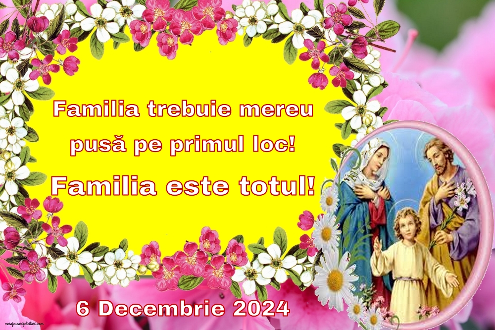 Familia trebuie mereu pusă pe primul loc! Familia este totul! 6 Decembrie 2024