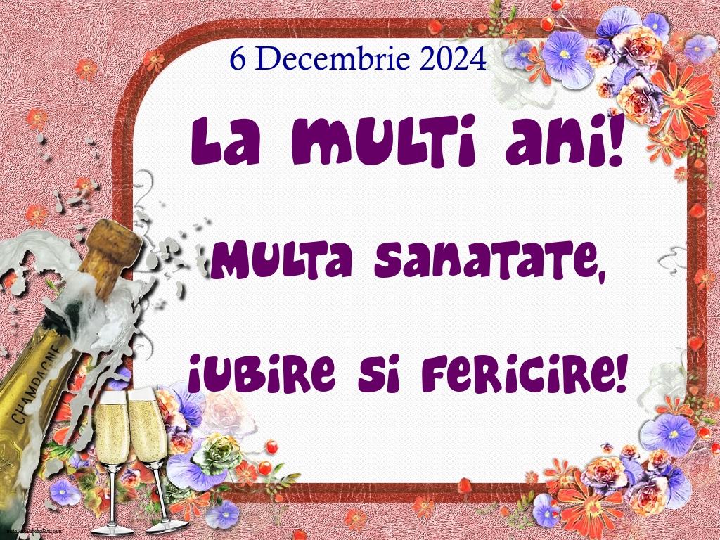 La multi ani! Multa sanatate, iubire si fericire! 6 Decembrie 2024