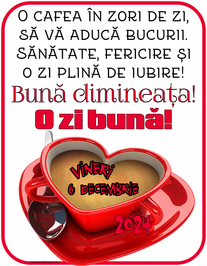 O cafea în zori de zi, să vă aducă bucurii. Sănătate, fericire și o zi plină de iubire! Bună dimineața! Vineri 6 Decembrie 2024