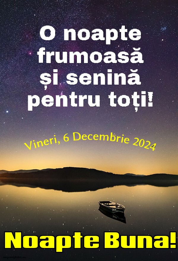 O noapte frumoasă și senină pentru toți! Vineri 6 Decembrie 2024