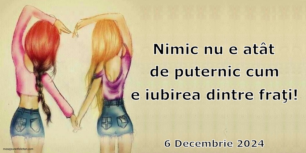 Nimic nu e atât de puternic cum e iubirea dintre fraţi!  6 Decembrie 2024