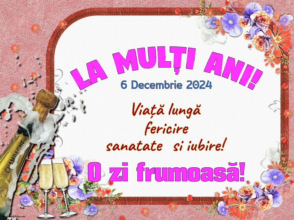 Viata lunga, fericire, sanatate si iubire! La Multi Ani!6 Decembrie 2024