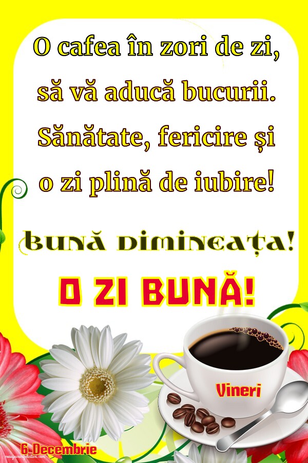 O cafea în zori de zi, să vă aducă bucurii. Sănătate, fericire și o zi plină de iubire! Bună dimineața! Vineri 6 Decembrie 2024