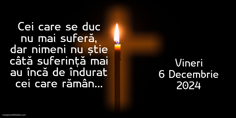 6 Decembrie 2024 Cei care se duc nu mai suferă, dar nimeni nu știe câtă suferință mai au încă de îndurat cei care rămân...