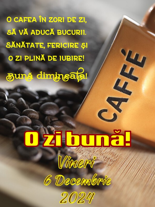 O cafea în zori de zi, să vă aducă bucurii. Sănătate, fericire și o zi plină de iubire! Bună dimineața! Vineri 6 Decembrie 2024