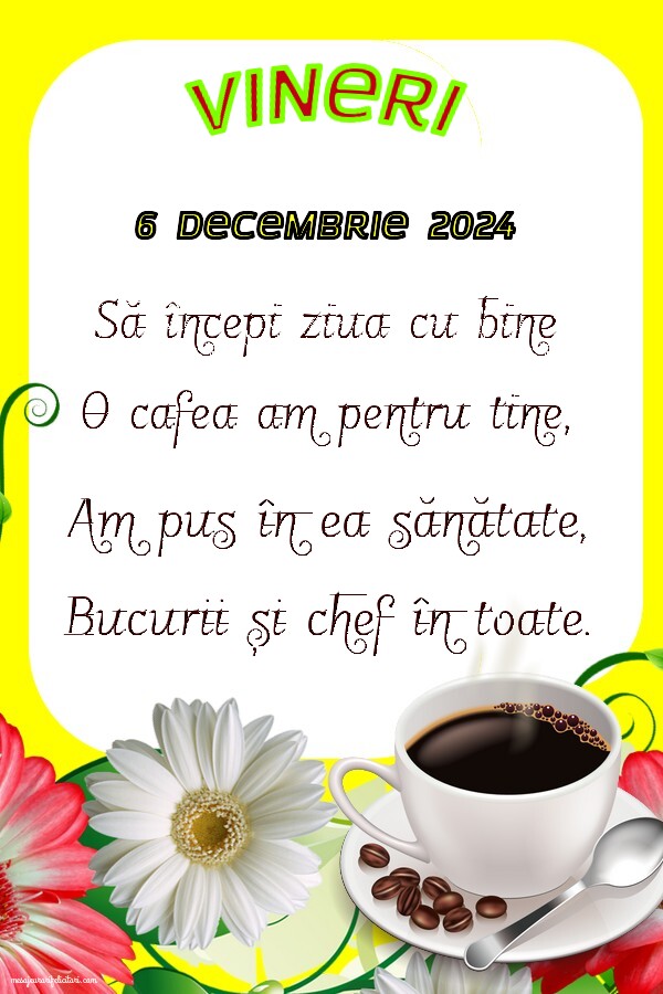 Vineri, 6 Decembrie 2024 Să începi ziua cu bine O cafea am pentru tine, Am pus în ea sănătate, Bucurii și chef în toate. Bună dimineața!