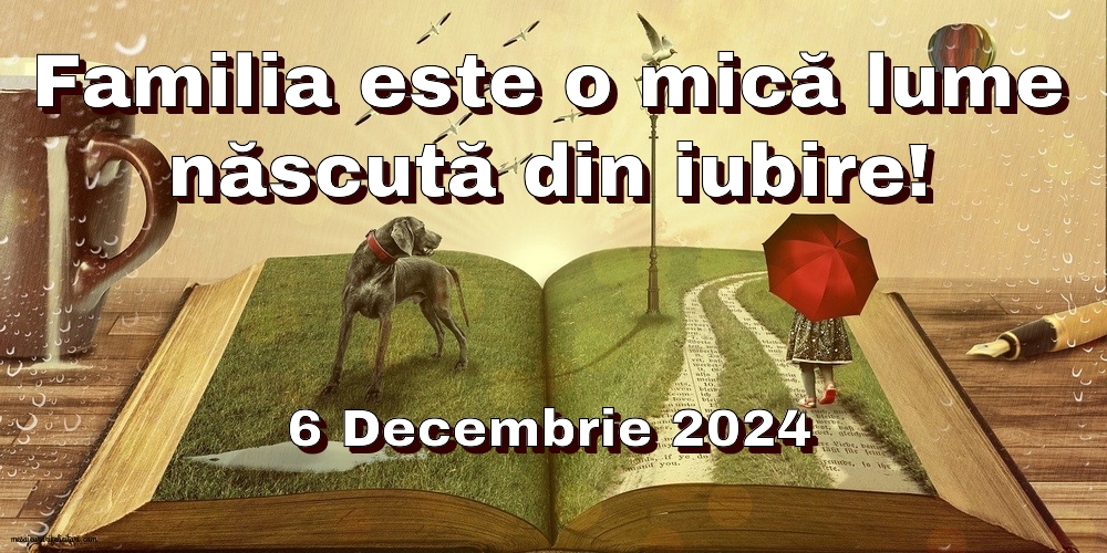 Familia este o mică lume născută din iubire!  6 Decembrie 2024