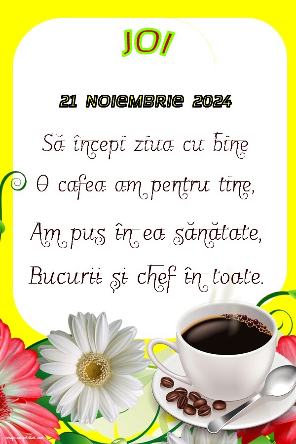 Joi, 21 Noiembrie 2024 Să începi ziua cu bine O cafea am pentru tine, Am pus în ea sănătate, Bucurii și chef în toate. Bună dimineața!