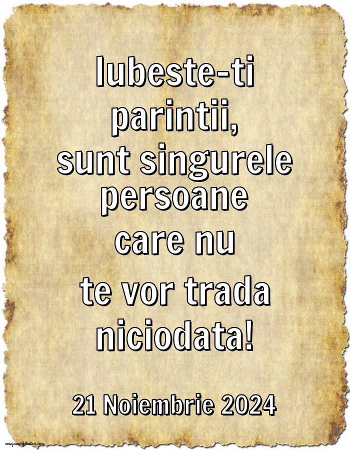 Iubeste-ti parintii, sunt singurele persoane care nu te vor trada niciodata! 21 Noiembrie 2024