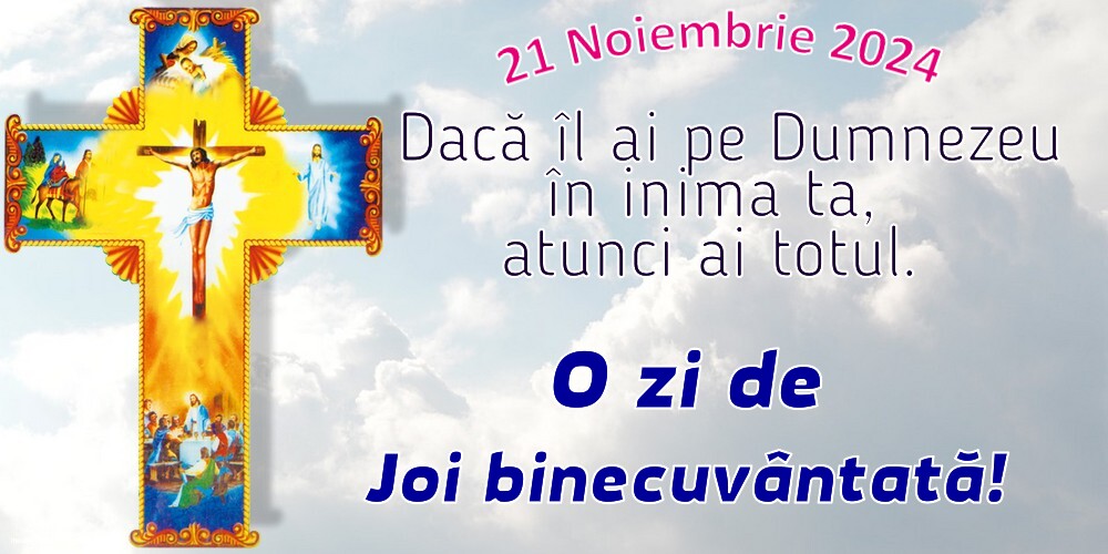 Dacă îl ai pe Dumnezeu în inima ta, atunci ai totul. O zi de Joi binecuvântată! 21 Noiembrie 2024