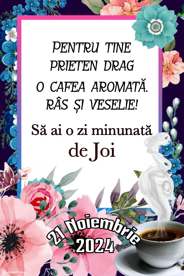 Pentru tine prieten drag o cafea aromată. Să ai o zi minunată! Bună dimineața! Joi 21 Noiembrie 2024