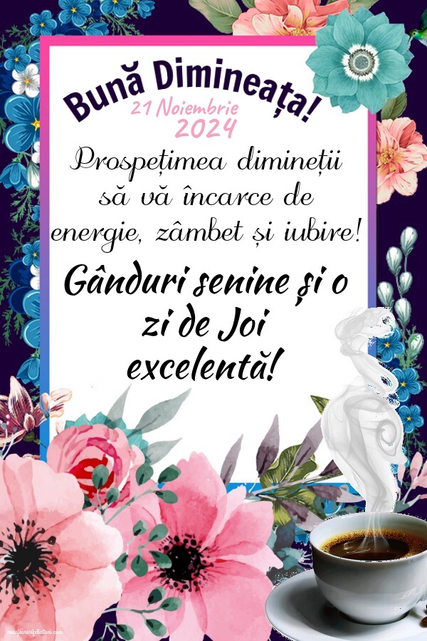 Bună Dimineața! Prospețimea dimineții să vă încarce de energie, zâmbet și iubire! Gânduri senine și o zi de Joi excelentă! 21 Noiembrie 2024