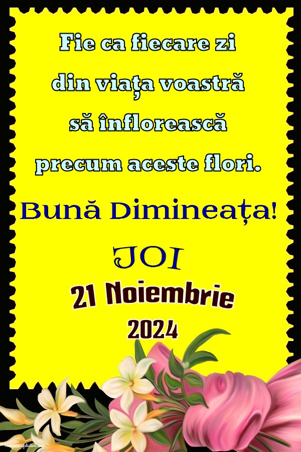 Fie ca fiecare zi din viața voastră să înflorească precum aceste flori. Bună Dimineața! Joi 21 Noiembrie 2024