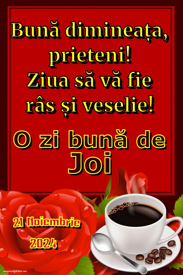 Bună dimineața,	 prieteni! Ziua să vă fie râs și veselie! Joi 21 Noiembrie 2024