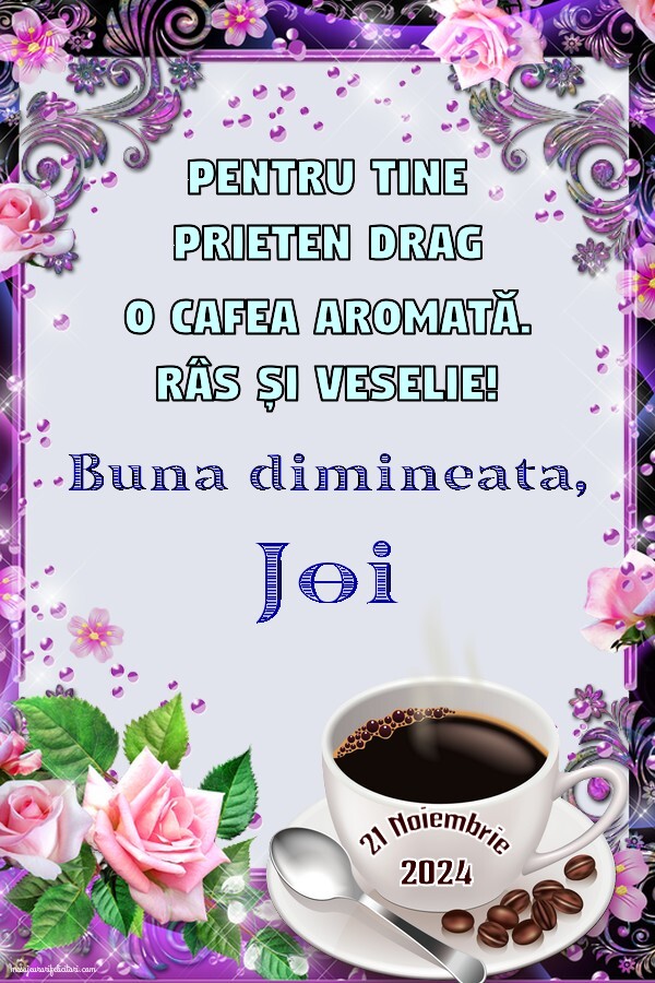 Pentru tine prieten drag o cafea aromată. Bună dimineața! Joi 21 Noiembrie 2024