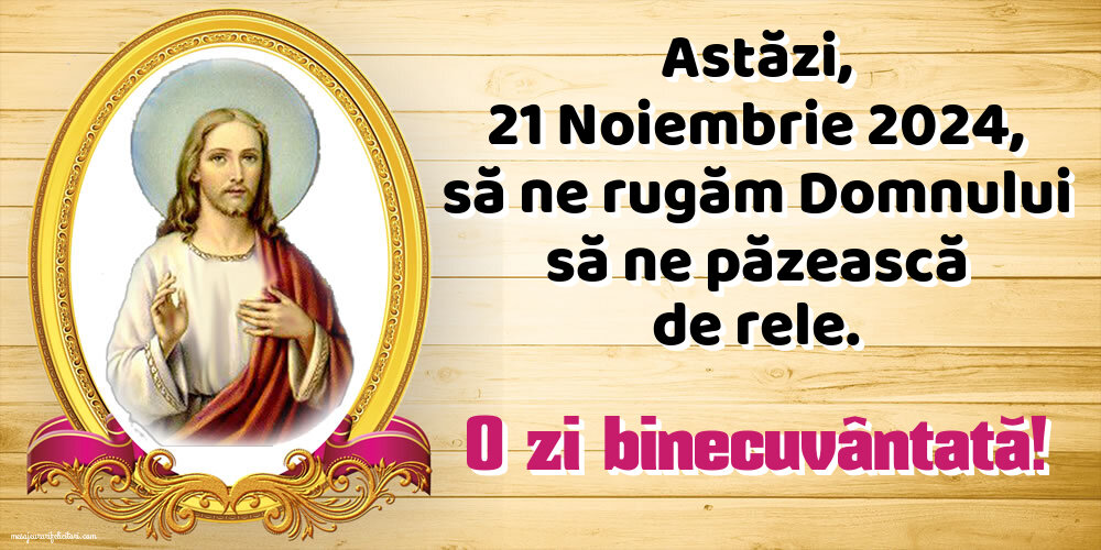 Astăzi, 21 Noiembrie 2024, să ne rugăm Domnului să ne păzească de rele. O zi binecuvântată!