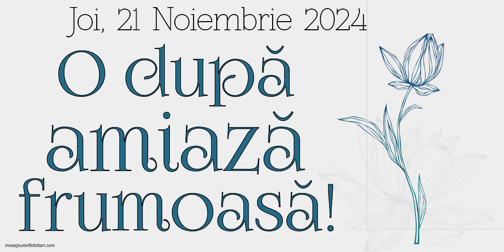 Joi 21 Noiembrie 2024 O după amiază frumoasă!