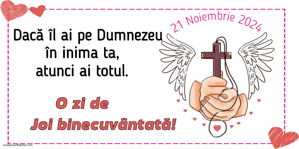 Dacă îl ai pe Dumnezeu în inima ta, atunci ai totul. O zi de Joi binecuvântată! 21 Noiembrie 2024