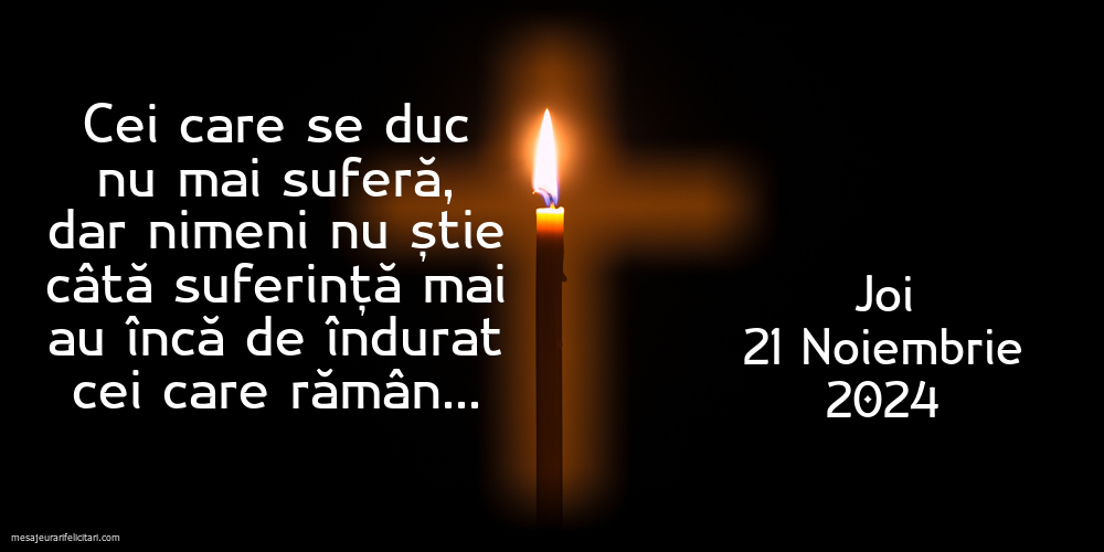 21 Noiembrie 2024 Cei care se duc nu mai suferă, dar nimeni nu știe câtă suferință mai au încă de îndurat cei care rămân...