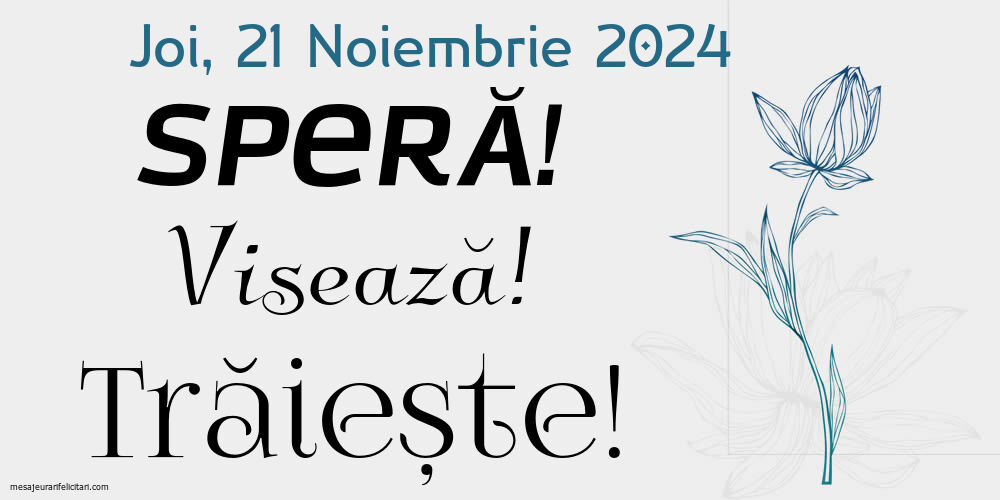 Joi 21 Noiembrie 2024 Speră! Visează! Trăiește!