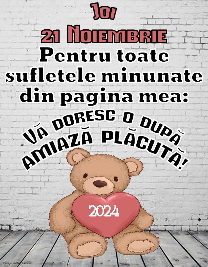 Pentru toate sufletele minunate din pagina mea: Vă doresc o după amiază plăcută! Joi, 21 Noiembrie 2024