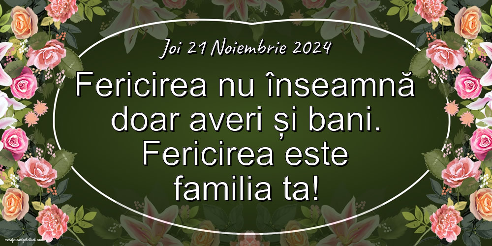 Joi 21 Noiembrie 2024 Fericirea nu înseamnă doar averi și bani. Fericirea este familia ta!