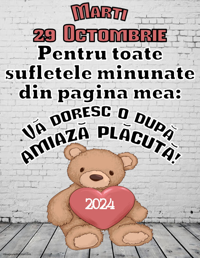 Pentru toate sufletele minunate din pagina mea: Vă doresc o după amiază plăcută! Marti, 29 Octombrie 2024