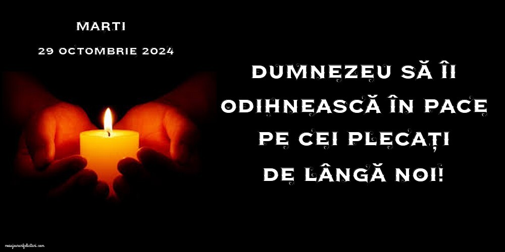 Dumnezeu să îi odihnească în pace pe cei plecați de lângă noi! Marti, 29 Octombrie 2024