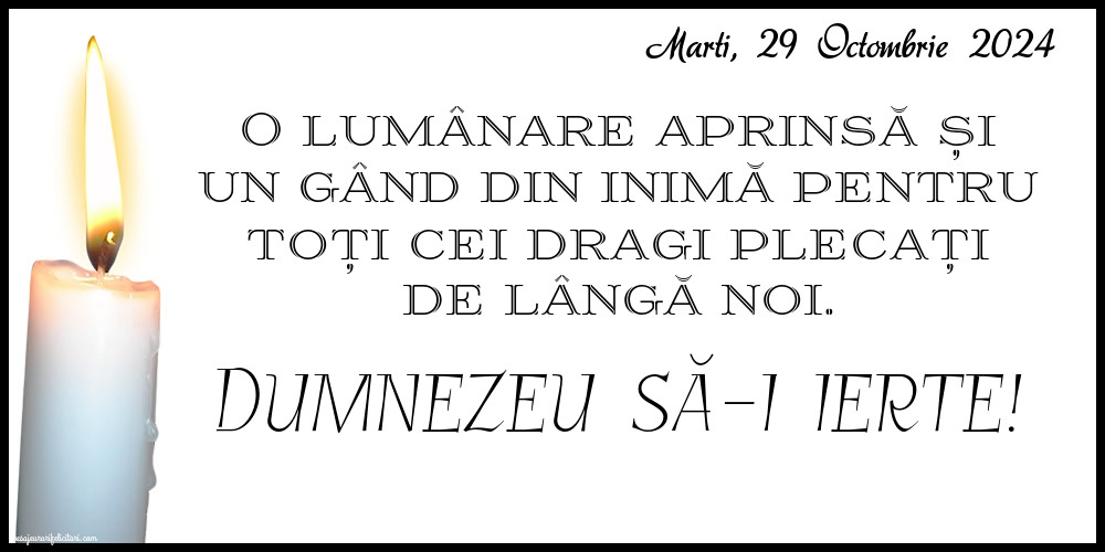 O lumânare aprinsă și un gând din inimă pentru toți cei dragi plecați de lângă noi. Dumnezeu să-i ierte! Marti 29 Octombrie 2024