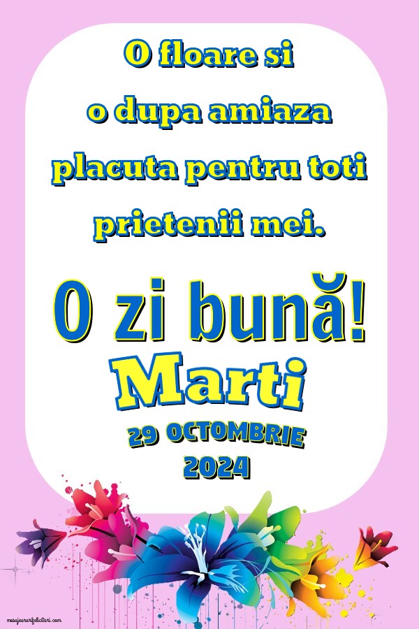 O floare si o dupa amiaza placuta pentru toti prietenii mei. Marti 29 Octombrie 2024