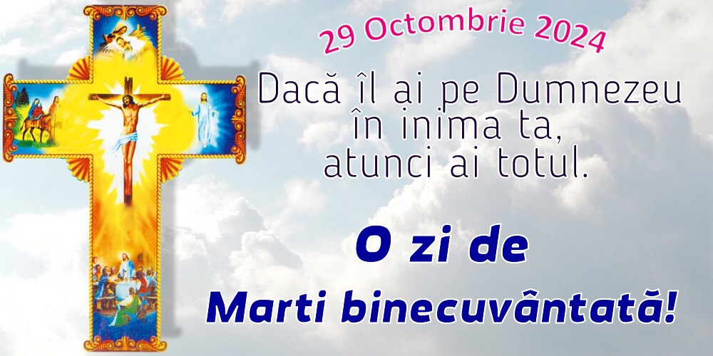 Dacă îl ai pe Dumnezeu în inima ta, atunci ai totul. O zi de Marti binecuvântată! 29 Octombrie 2024