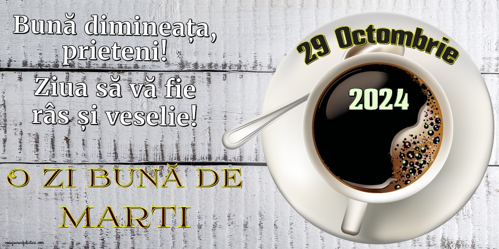 Bună dimineața,	 prieteni! Ziua să vă fie râs și veselie! Marti 29 Octombrie 2024