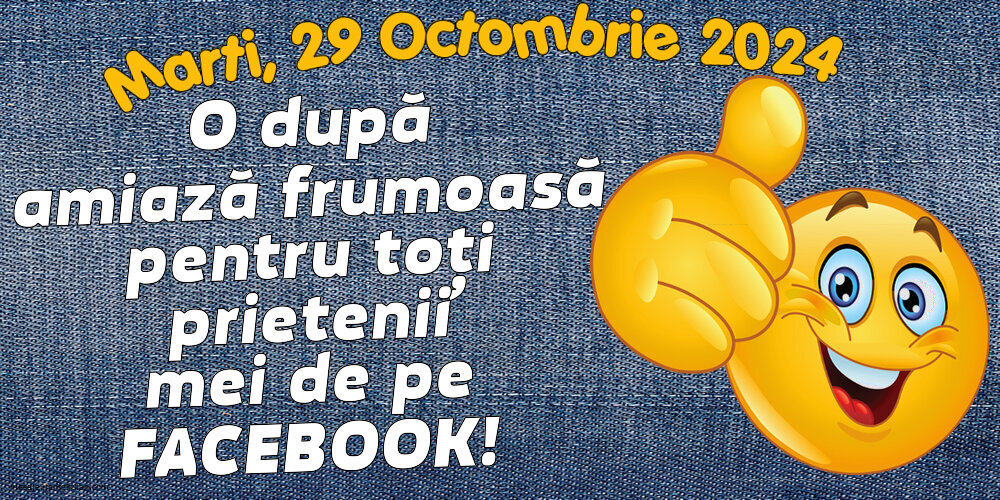 Marti 29 Octombrie 2024 O după amiază frumoasă pentru toți prietenii mei de pe facebook!