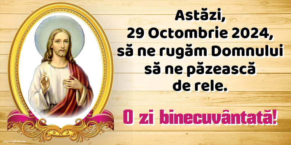 Astăzi, 29 Octombrie 2024, să ne rugăm Domnului să ne păzească de rele. O zi binecuvântată!