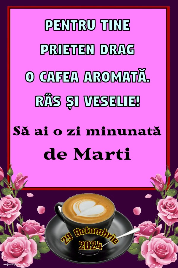 Pentru tine prieten drag o cafea aromată. Să ai o zi minunată! Bună dimineața! Marti 29 Octombrie 2024