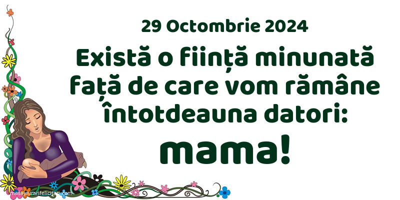 Există o ființă minunată față de care vom rămâne întotdeauna datori: mama! 29 Octombrie 2024