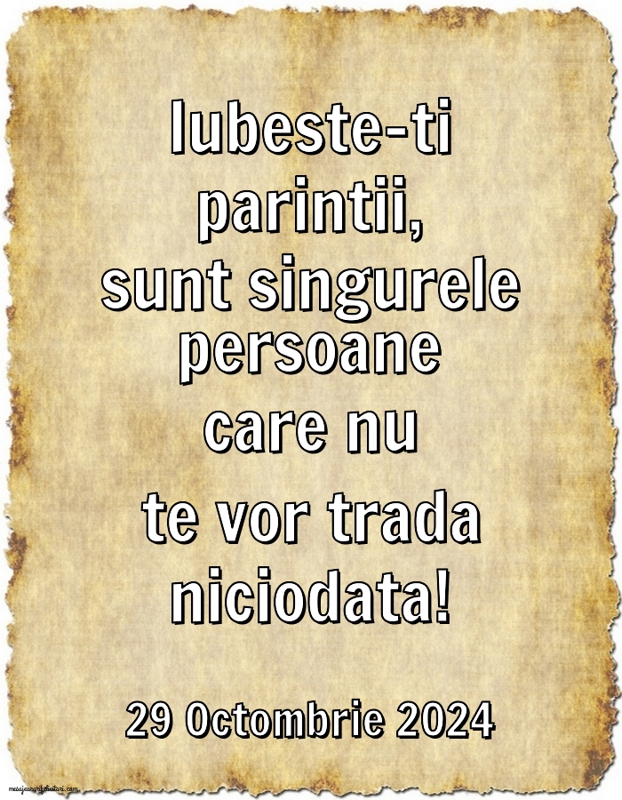 Iubeste-ti parintii, sunt singurele persoane care nu te vor trada niciodata! 29 Octombrie 2024