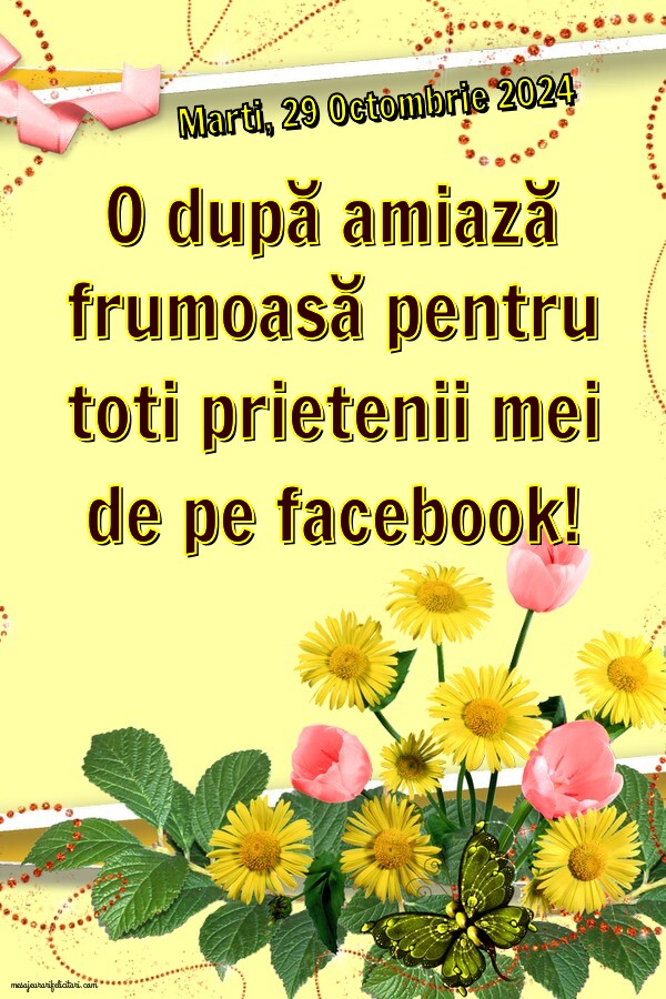 Marti 29 Octombrie 2024 O după amiază frumoasă pentru toti prietenii mei de pe facebook!