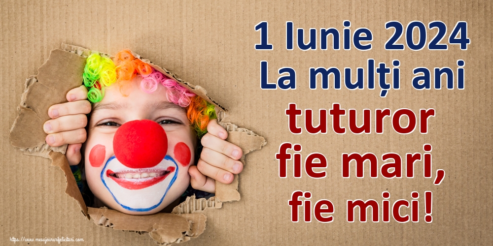 Felicitari de 1 Iunie - 1 Iunie 2024 La mulți ani tuturor fie mari, fie mici! - mesajeurarifelicitari.com