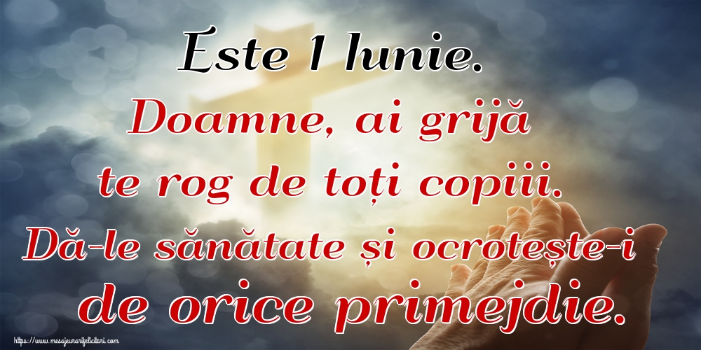 Felicitari de 1 Iunie - Este 1 Iunie. Doamne, ai grijă te rog de toți copiii. Dă-le sănătate și ocrotește-i de orice primejdie. - mesajeurarifelicitari.com