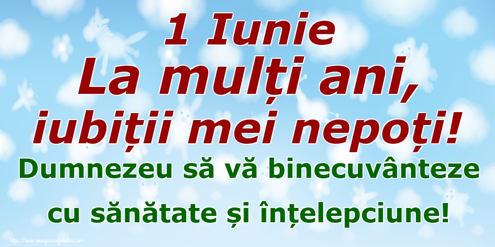 Felicitari de 1 Iunie - 1 Iunie La mulți ani, iubiții mei nepoți! Dumnezeu să vă binecuvânteze cu sănătate și înțelepciune! - mesajeurarifelicitari.com