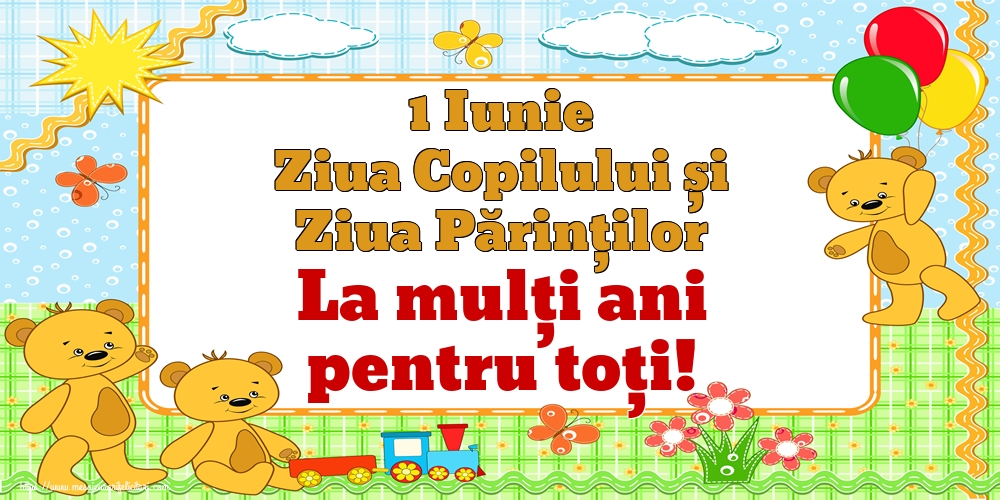 Felicitari de 1 Iunie - 1 Iunie Ziua Copilului și Ziua Părinţilor La mulţi ani pentru toți! - mesajeurarifelicitari.com