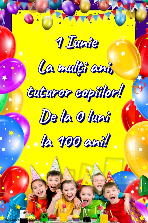 Felicitari de 1 Iunie - 1 Iunie La mulți ani, tuturor copiilor! De la 0 luni la 100 ani! - mesajeurarifelicitari.com