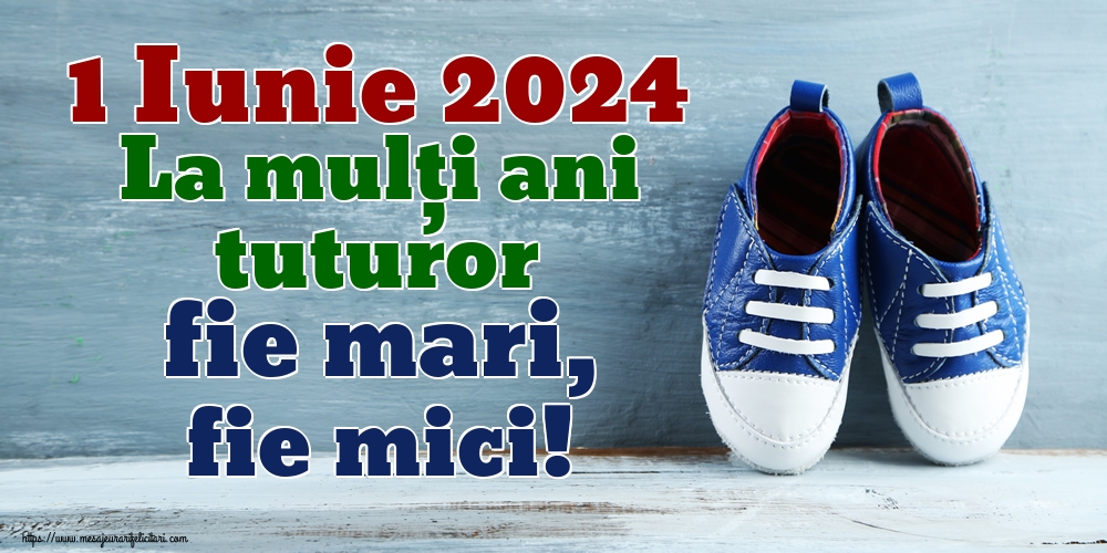 Felicitari de 1 Iunie - 1 Iunie 2024 La mulți ani tuturor fie mari, fie mici! - mesajeurarifelicitari.com