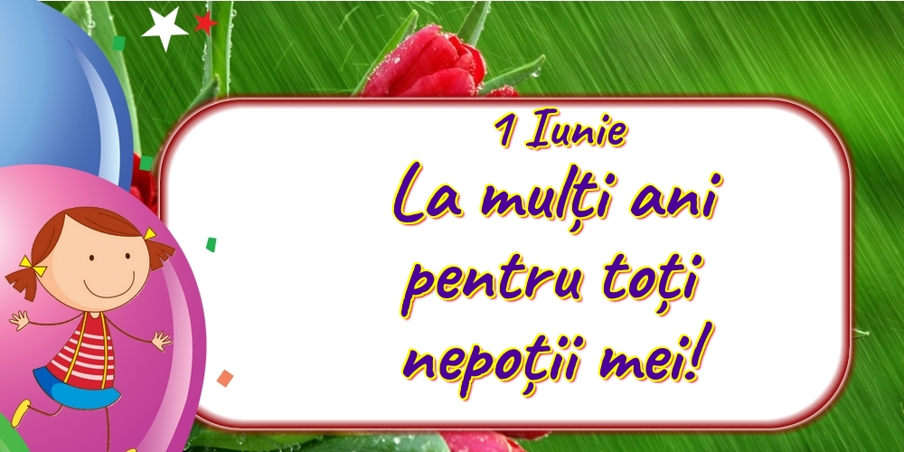 Felicitari de 1 Iunie - 1 Iunie La mulți ani pentru toți nepoții mei! - mesajeurarifelicitari.com