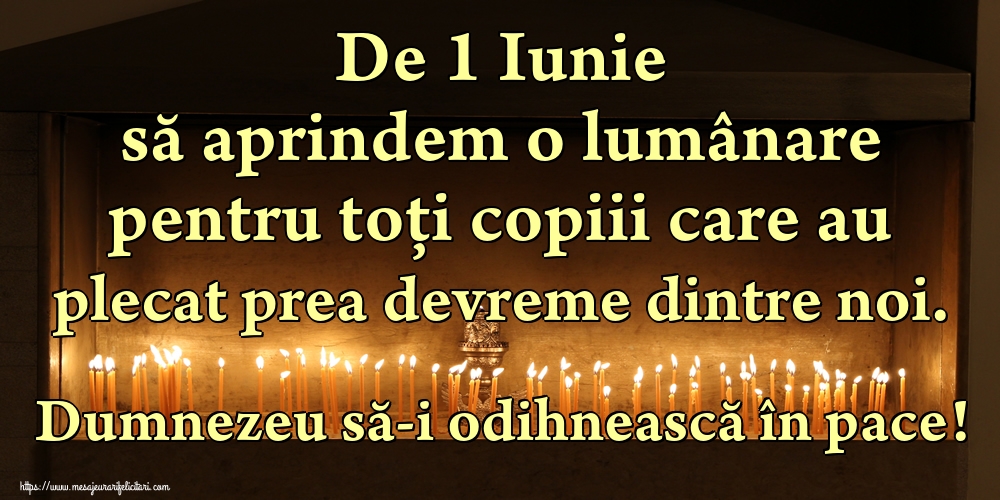 Felicitari de 1 Iunie - De 1 Iunie să aprindem o lumânare pentru toți copiii care au plecat prea devreme dintre noi. Dumnezeu să-i odihnească în pace! - mesajeurarifelicitari.com