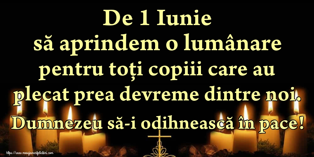 Felicitari de 1 Iunie - De 1 Iunie să aprindem o lumânare pentru toți copiii care au plecat prea devreme dintre noi. Dumnezeu să-i odihnească în pace! - mesajeurarifelicitari.com