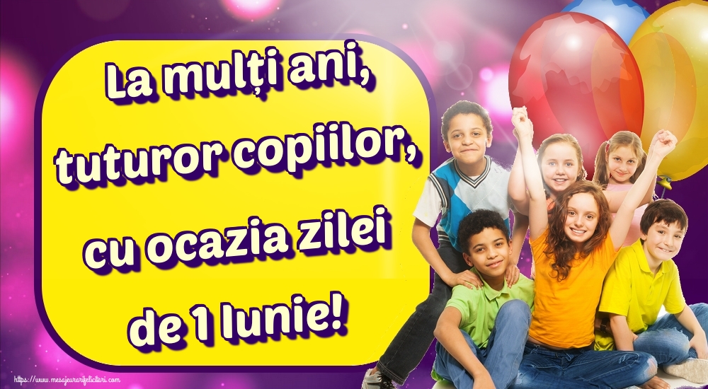 Felicitari de 1 Iunie - La mulți ani, tuturor copiilor, cu ocazia zilei de 1 Iunie! - mesajeurarifelicitari.com